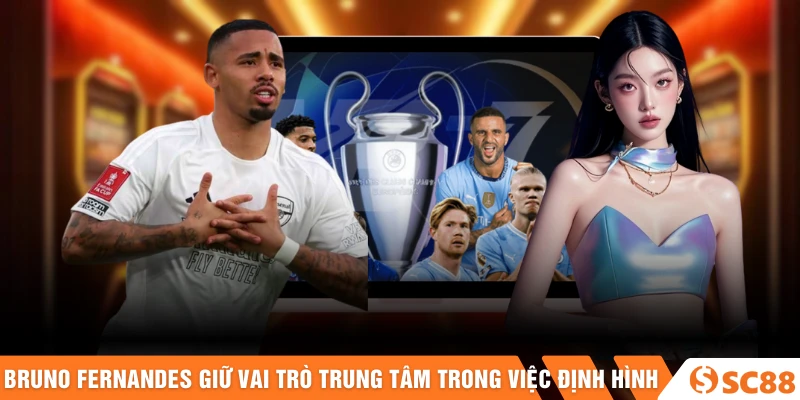 Bruno Fernandes giữ vai trò trung tâm trong việc định hình